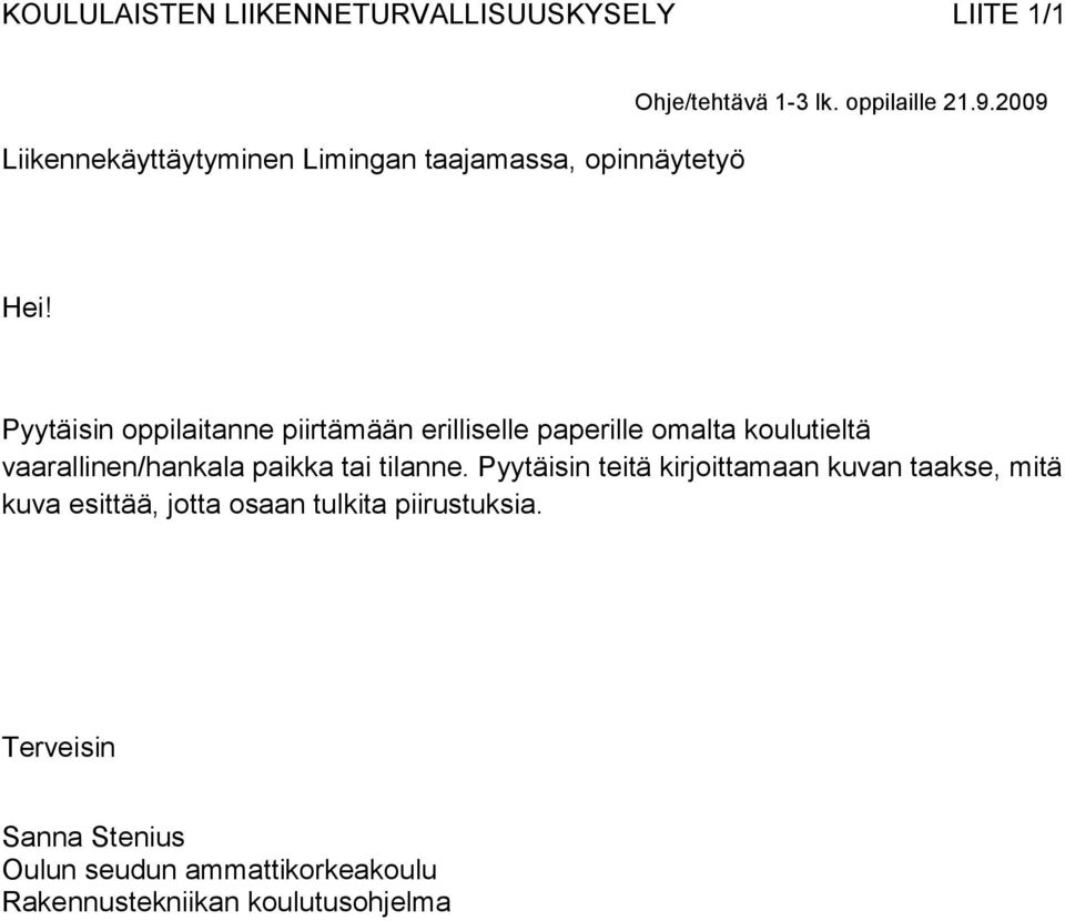 Pyytäisin oppilaitanne piirtämään erilliselle paperille omalta koulutieltä vaarallinen/hankala paikka tai tilanne.