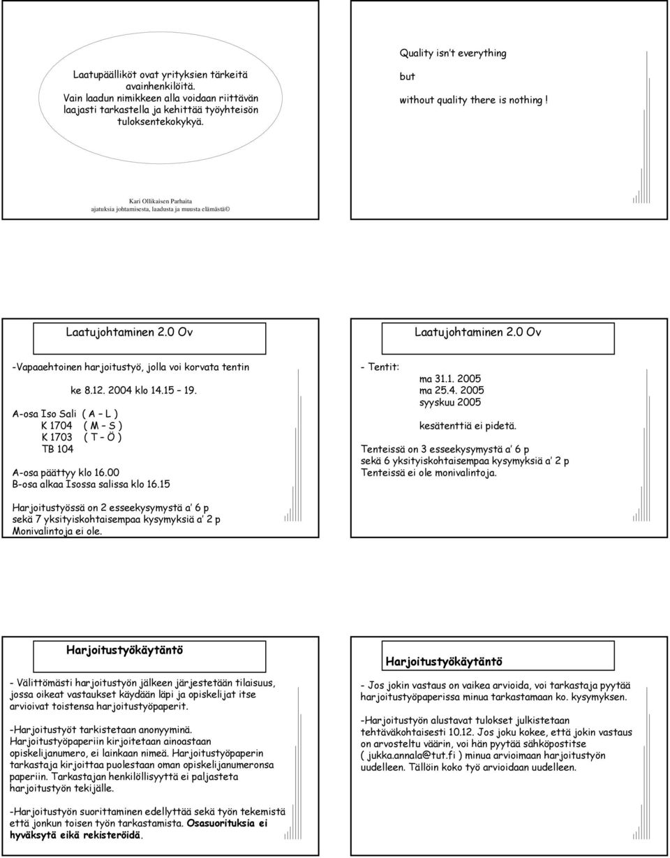 0 Ov -Vapaaehtoinen harjoitustyö, jolla voi korvata tentin A-osa Iso Sali ( A L ) K 1704 ( M S ) K 1703 ( T Ö ) TB 104 ke 8.12. 2004 klo 14.15 19. A-osa päättyy klo 16.