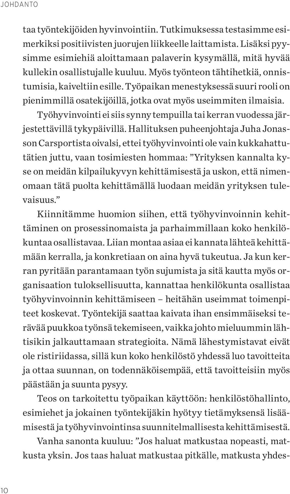 Työpaikan menestyksessä suuri rooli on pienimmillä osatekijöillä, jotka ovat myös useimmiten ilmaisia. Työhyvinvointi ei siis synny tempuilla tai kerran vuodessa järjestettävillä tykypäivillä.