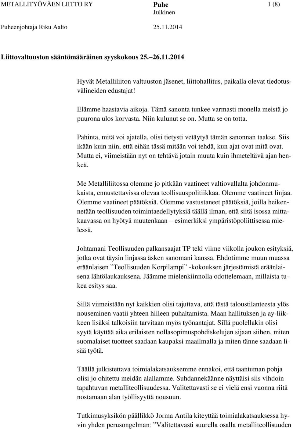 Pahinta, mitä voi ajatella, olisi tietysti vetäytyä tämän sanonnan taakse. Siis ikään kuin niin, että eihän tässä mitään voi tehdä, kun ajat ovat mitä ovat.