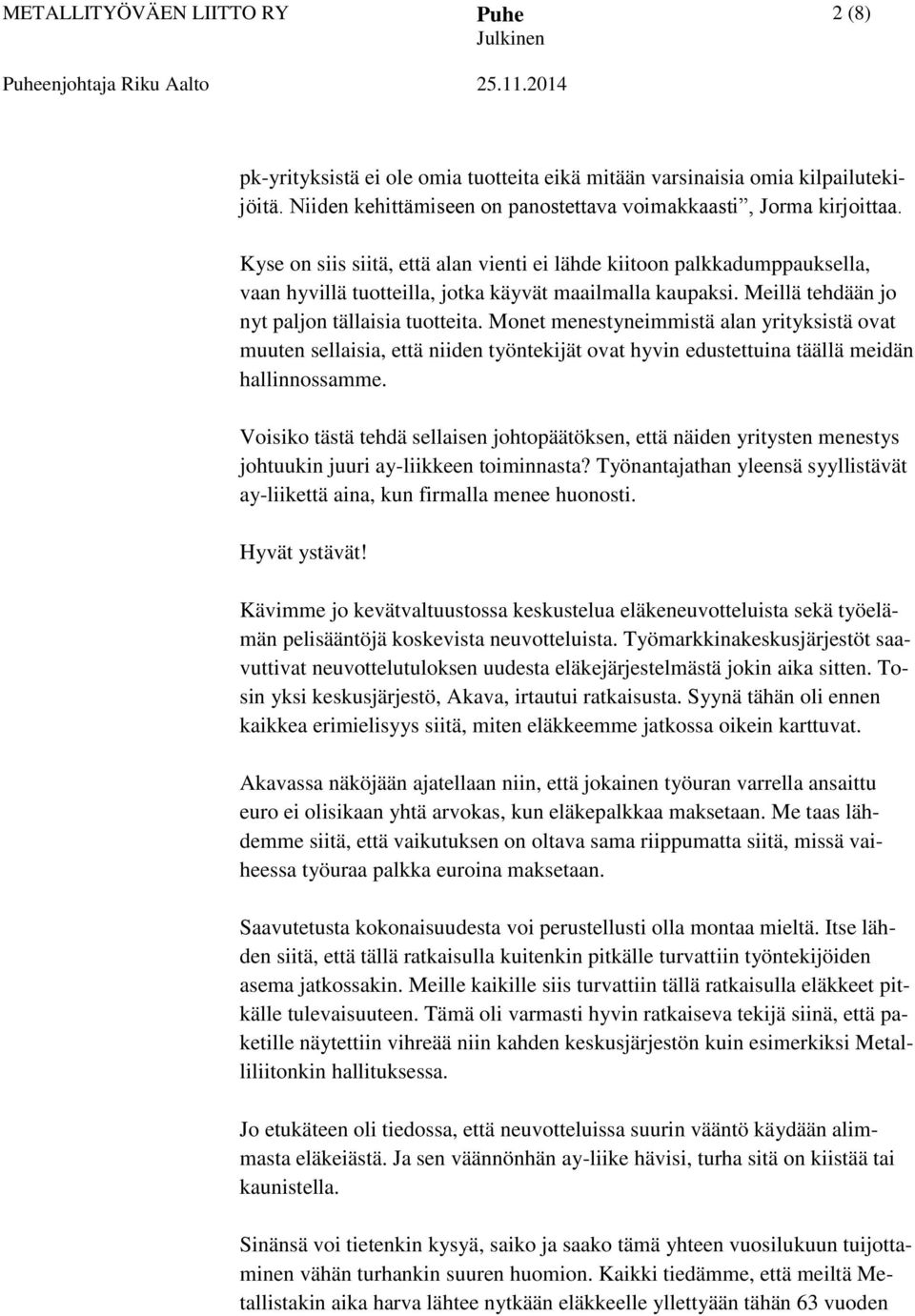 Monet menestyneimmistä alan yrityksistä ovat muuten sellaisia, että niiden työntekijät ovat hyvin edustettuina täällä meidän hallinnossamme.
