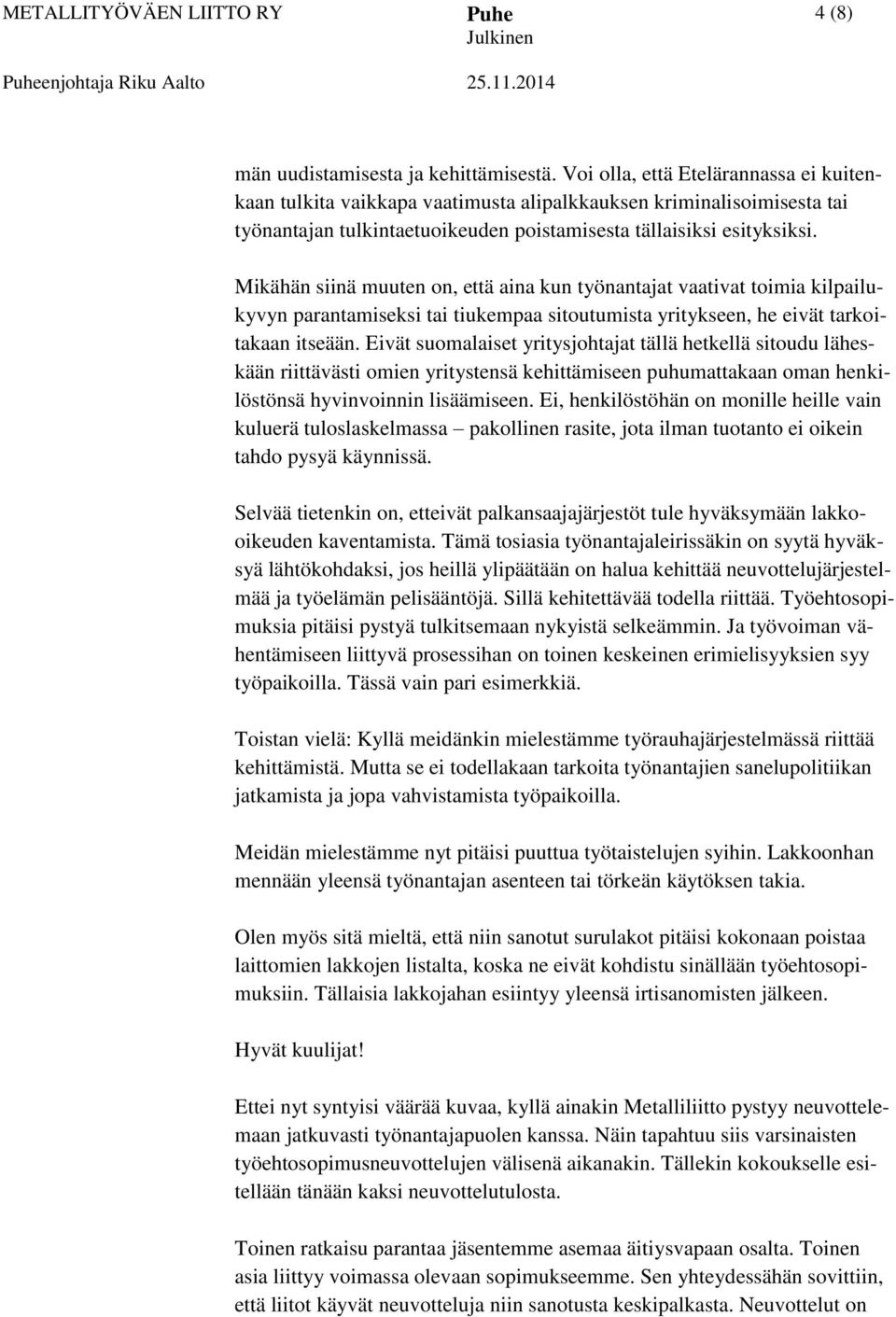 Mikähän siinä muuten on, että aina kun työnantajat vaativat toimia kilpailukyvyn parantamiseksi tai tiukempaa sitoutumista yritykseen, he eivät tarkoitakaan itseään.