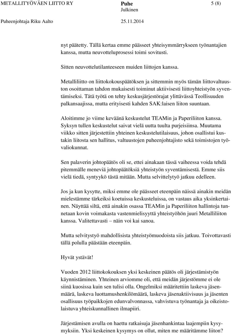 Metalliliitto on liittokokouspäätöksen ja sittemmin myös tämän liittovaltuuston osoittaman tahdon mukaisesti toiminut aktiivisesti liittoyhteistyön syventämiseksi.