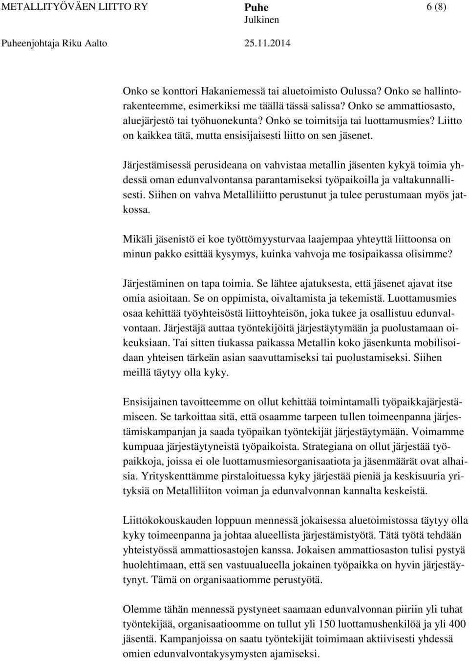 Järjestämisessä perusideana on vahvistaa metallin jäsenten kykyä toimia yhdessä oman edunvalvontansa parantamiseksi työpaikoilla ja valtakunnallisesti.