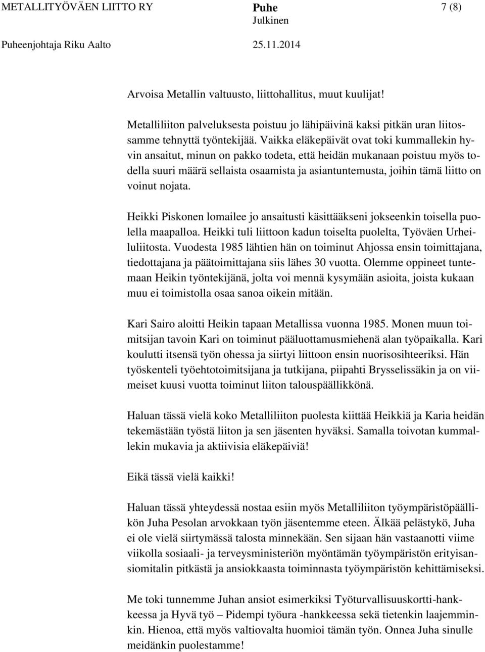 voinut nojata. Heikki Piskonen lomailee jo ansaitusti käsittääkseni jokseenkin toisella puolella maapalloa. Heikki tuli liittoon kadun toiselta puolelta, Työväen Urheiluliitosta.