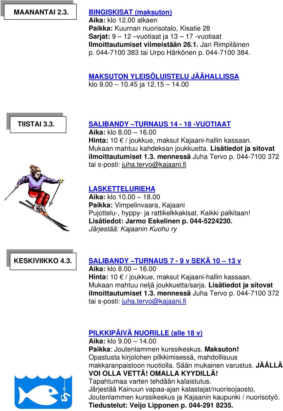 00 Hinta: 10 / joukkue, maksut Kajaani-hallin kassaan. Mukaan mahtuu kahdeksan joukkuetta. Lisätiedot ja sitovat ilmoittautumiset 1.3. mennessä Juha Tervo p. 044-7100 372 tai s-posti: juha.
