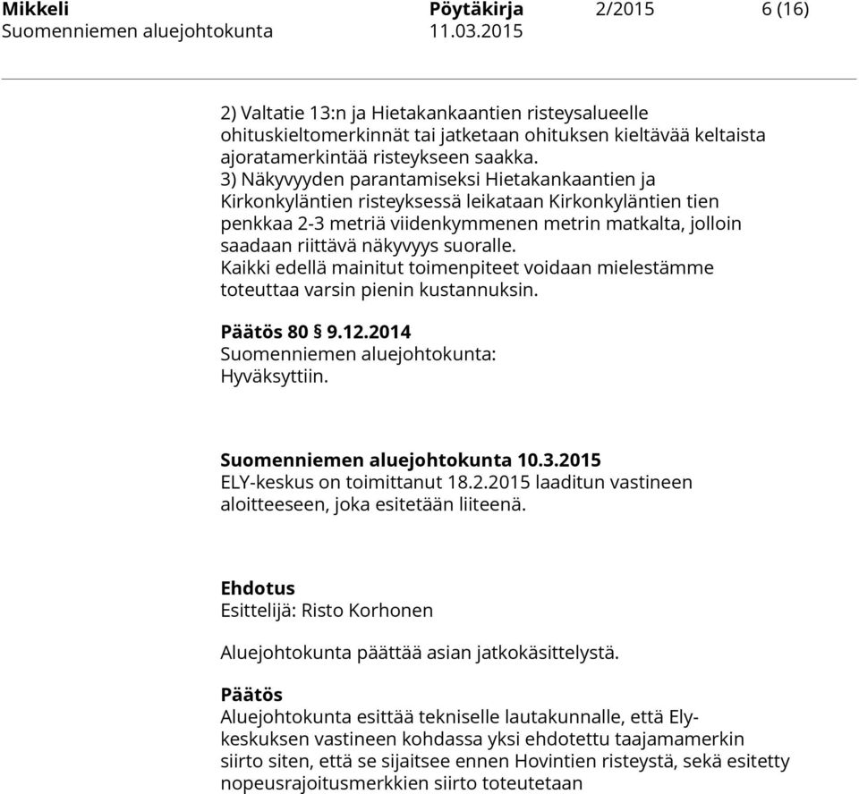suoralle. Kaikki edellä mainitut toimenpiteet voidaan mielestämme toteuttaa varsin pienin kustannuksin. 80 9.12.2014 Suomenniemen aluejohtokunta: Hyväksyttiin. Suomenniemen aluejohtokunta 10.3.