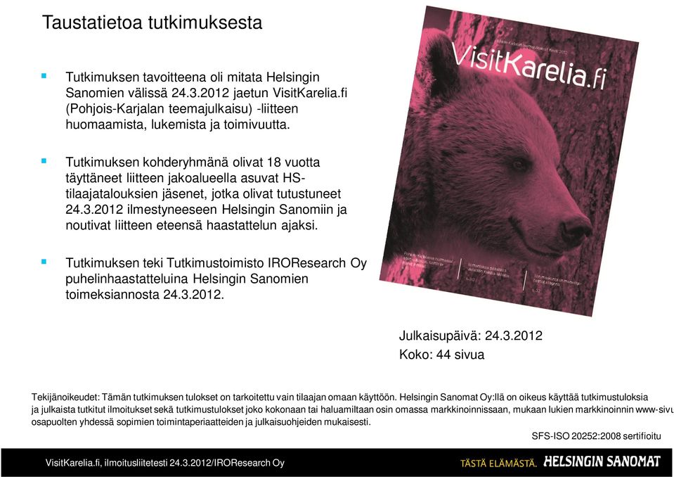 Tutkimuksen kohderyhmänä olivat 18 vuotta täyttäneet liitteen jakoalueella asuvat HStilaajatalouksien jäsenet, jotka olivat tutustuneet 24.3.
