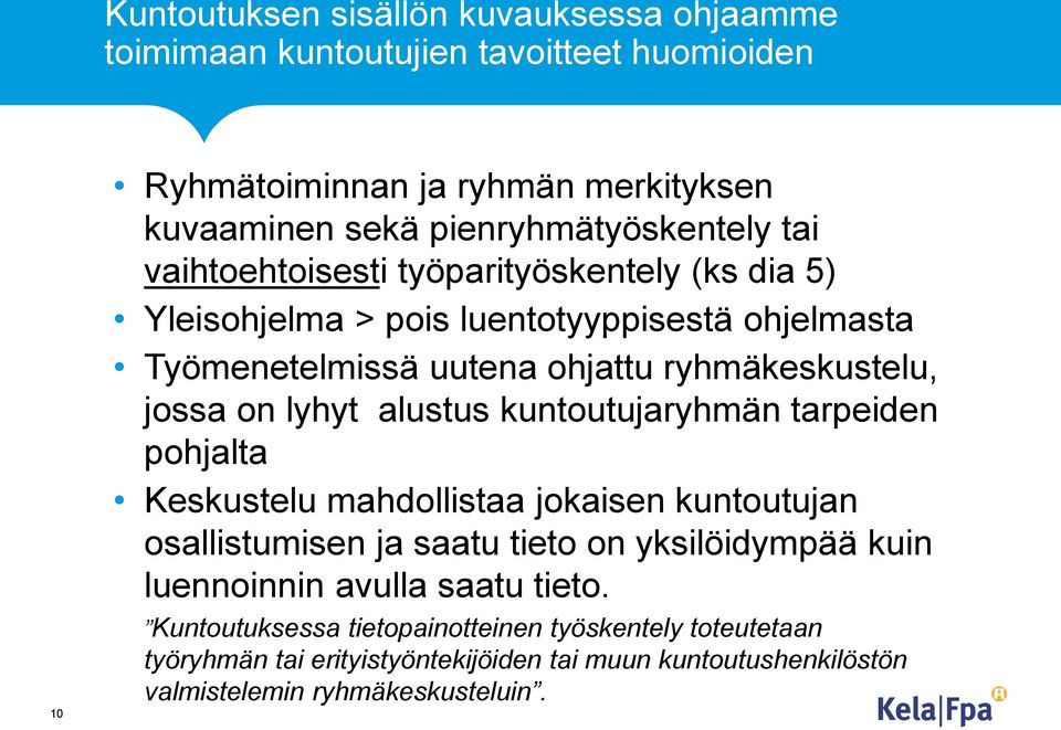 ryhmäkeskustelu, jossa on lyhyt alustus kuntoutujaryhmän tarpeiden pohjalta Keskustelu mahdollistaa jokaisen kuntoutujan osallistumisen ja saatu tieto on