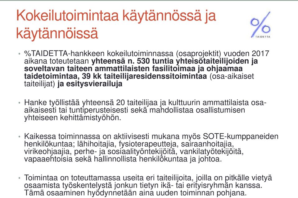 työllistää yhteensä 20 taiteilijaa ja kulttuurin ammattilaista osaaikaisesti tai tuntiperusteisesti sekä mahdollistaa osallistumisen yhteiseen kehittämistyöhön.