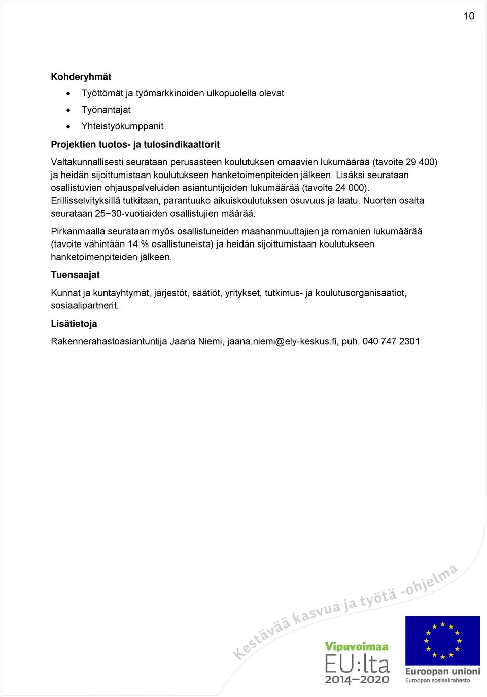 Erillisselvityksillä tutkitaan, parantuuko aikuiskoulutuksen osuvuus ja laatu. Nuorten osalta seurataan 25 30-vuotiaiden osallistujien määrää.