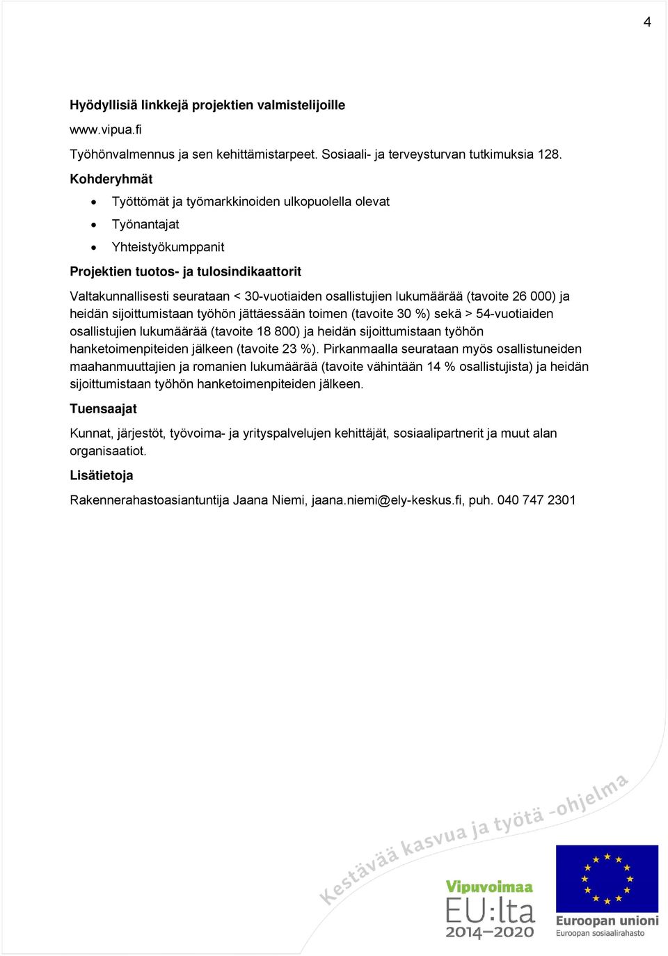 lukumäärää (tavoite 26 000) ja heidän sijoittumistaan työhön jättäessään toimen (tavoite 30 %) sekä > 54-vuotiaiden osallistujien lukumäärää (tavoite 18 800) ja heidän sijoittumistaan työhön