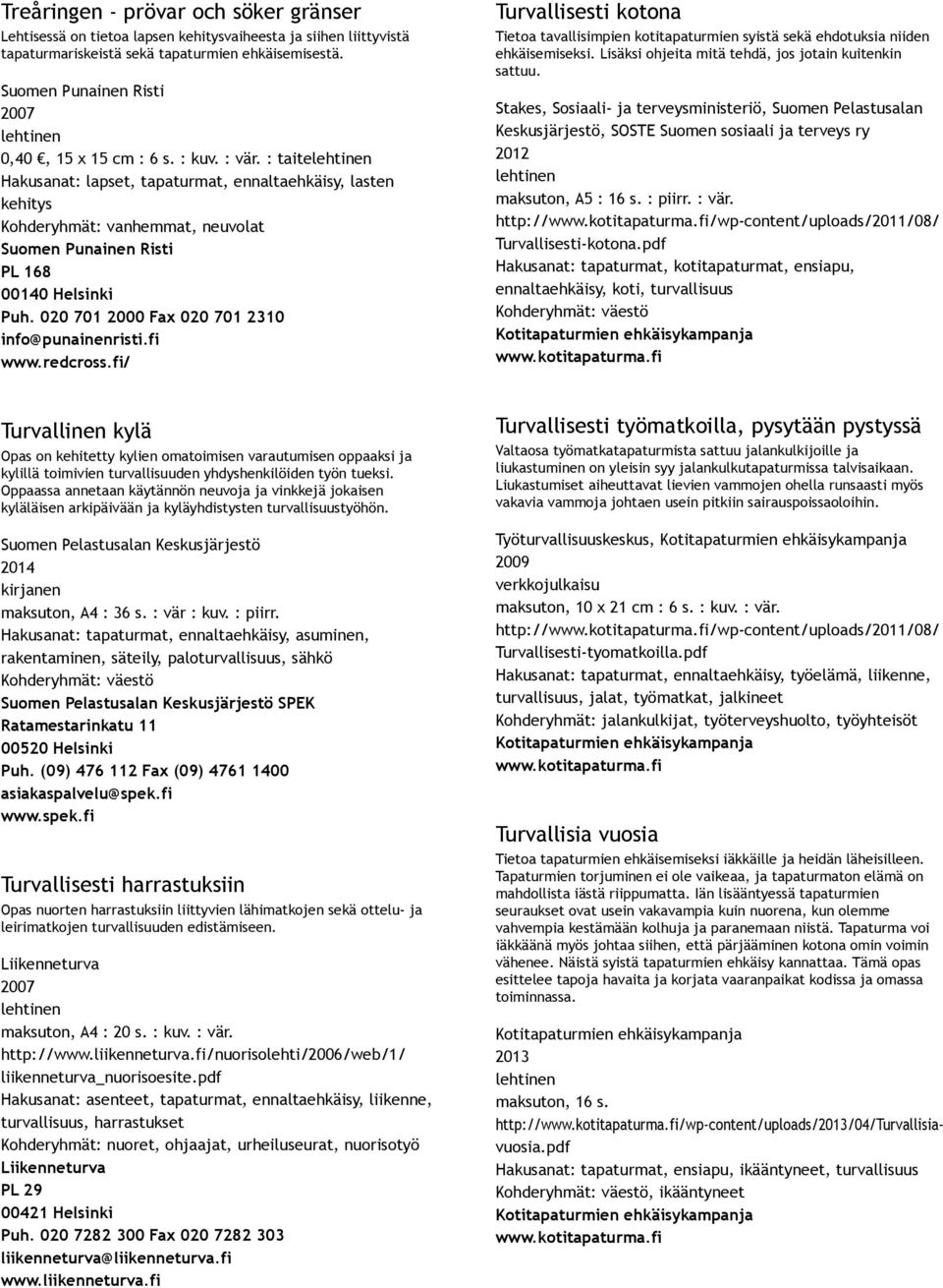 Keskusjärjestö, SOSTE Suomen sosiaali ja terveys ry 2012 maksuton, A5 : 16 s. : piirr. : vär. http:///wp content/uploads//08/ Turvallisesti kotona.