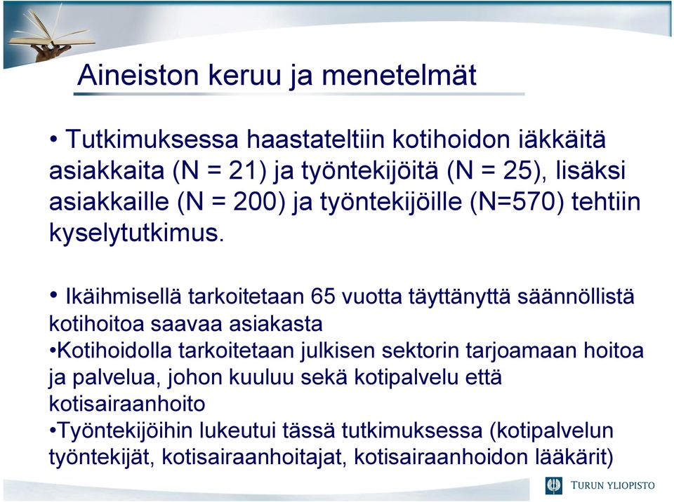 Ikäihmisellä tarkoitetaan 65 vuotta täyttänyttä säännöllistä kotihoitoa saavaa asiakasta Kotihoidolla tarkoitetaan julkisen sektorin