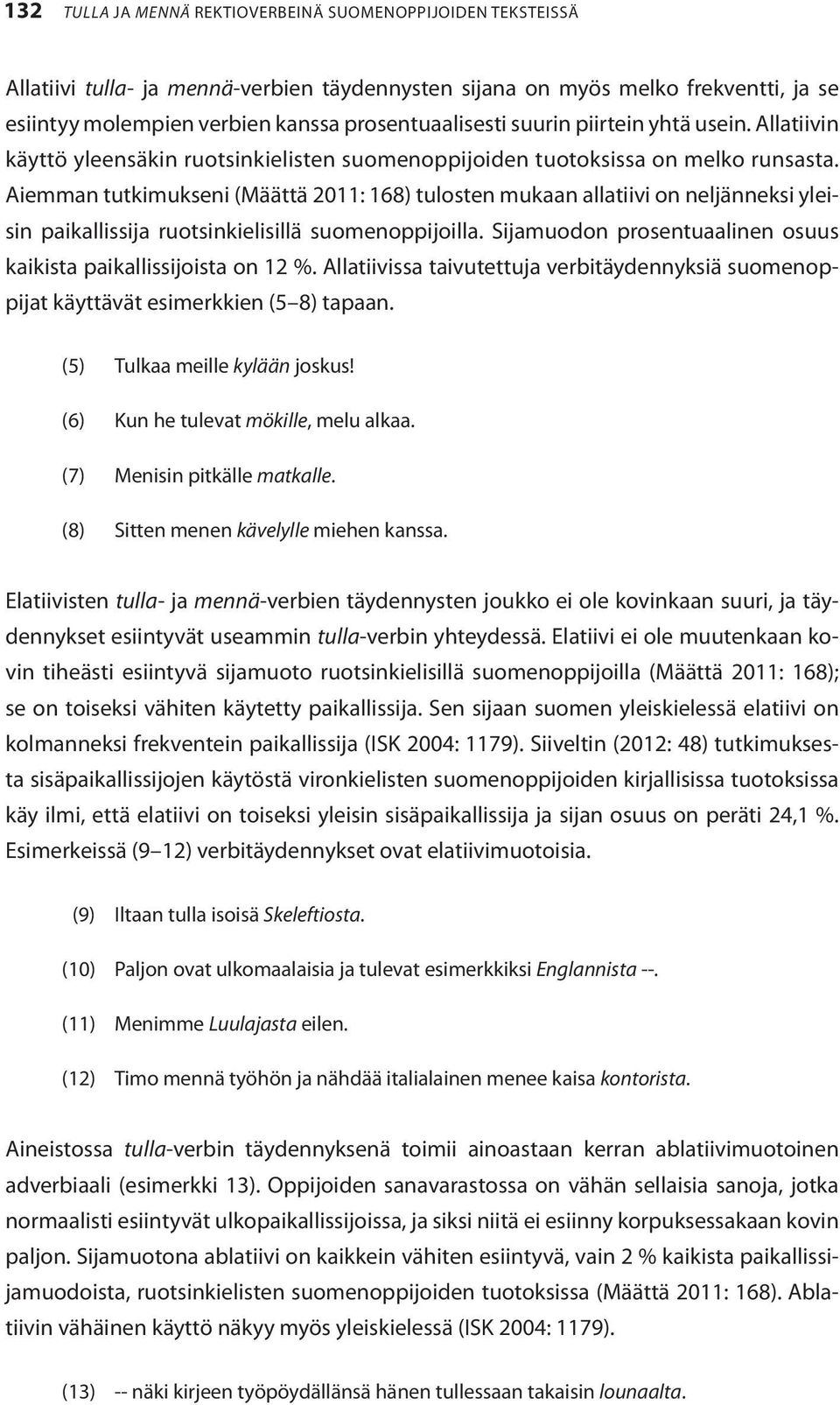 Aiemman tutkimukseni (Määttä 2011: 168) tulosten mukaan allatiivi on neljänneksi yleisin paikallissija ruotsinkielisillä suomenoppijoilla.