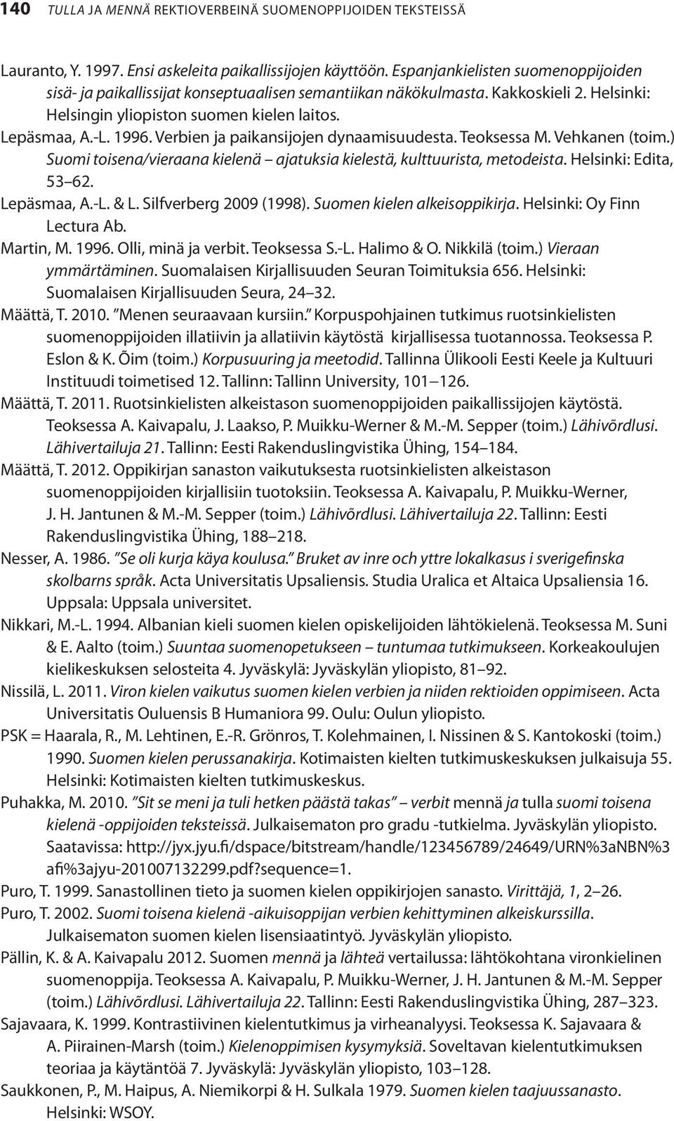 Verbien ja paikansijojen dynaamisuudesta. Teoksessa M. Vehkanen (toim.) Suomi toisena/vieraana kielenä ajatuksia kielestä, kulttuurista, metodeista. Helsinki: Edita, 53 62. Lepäsmaa, A.-L. & L.