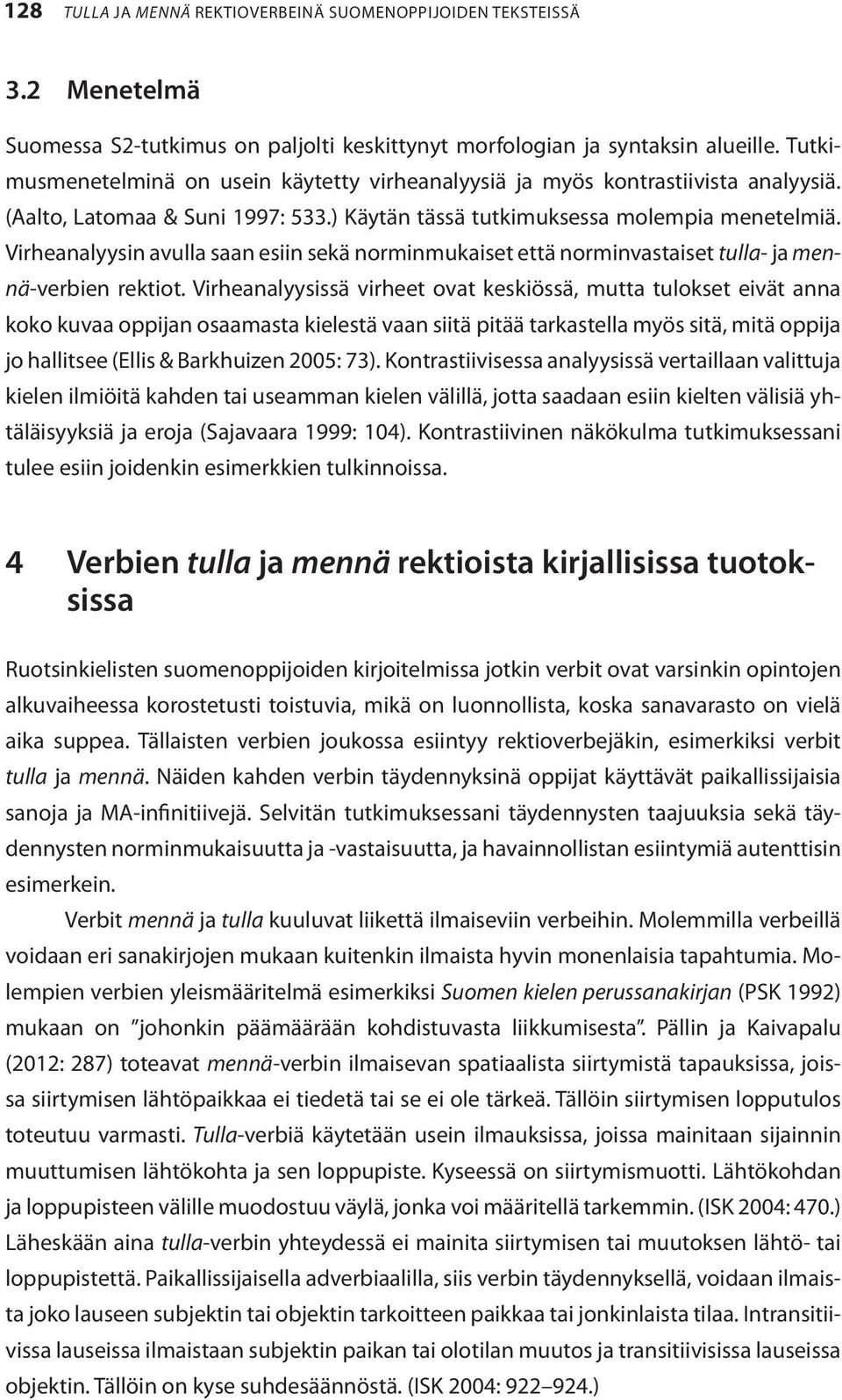 Virheanalyysin avulla saan esiin sekä norminmukaiset että norminvastaiset tulla- ja mennä-verbien rektiot.