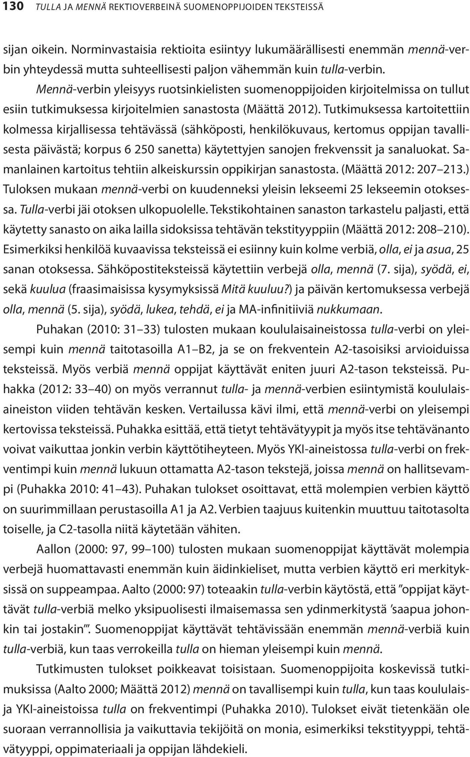 Mennä-verbin yleisyys ruotsinkielisten suomenoppijoiden kirjoitelmissa on tullut esiin tutkimuksessa kirjoitelmien sanastosta (Määttä 2012).