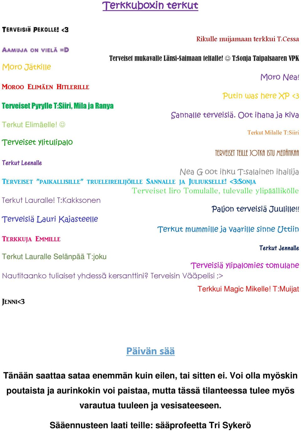 Oot ihana ja kiva Terkut Milalle T:Siiri Terveiset teille jotka istu meijänkaa Terkut Leenalle Nea G oot ihku T:salainen ihailija Terveiset paikallisille trueleireilijöille Sannalle ja Juliukselle!