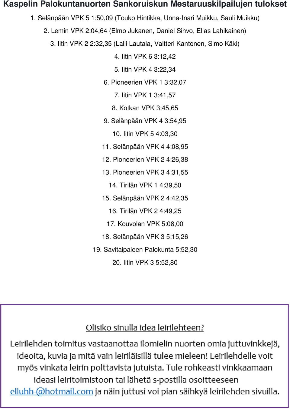 Pioneerien VPK 1 3:32,07 7. Iitin VPK 1 3:41,57 8. Kotkan VPK 3:45,65 9. Selänpään VPK 4 3:54,95 10. Iitin VPK 5 4:03,30 11. Selänpään VPK 4 4:08,95 12. Pioneerien VPK 2 4:26,38 13.