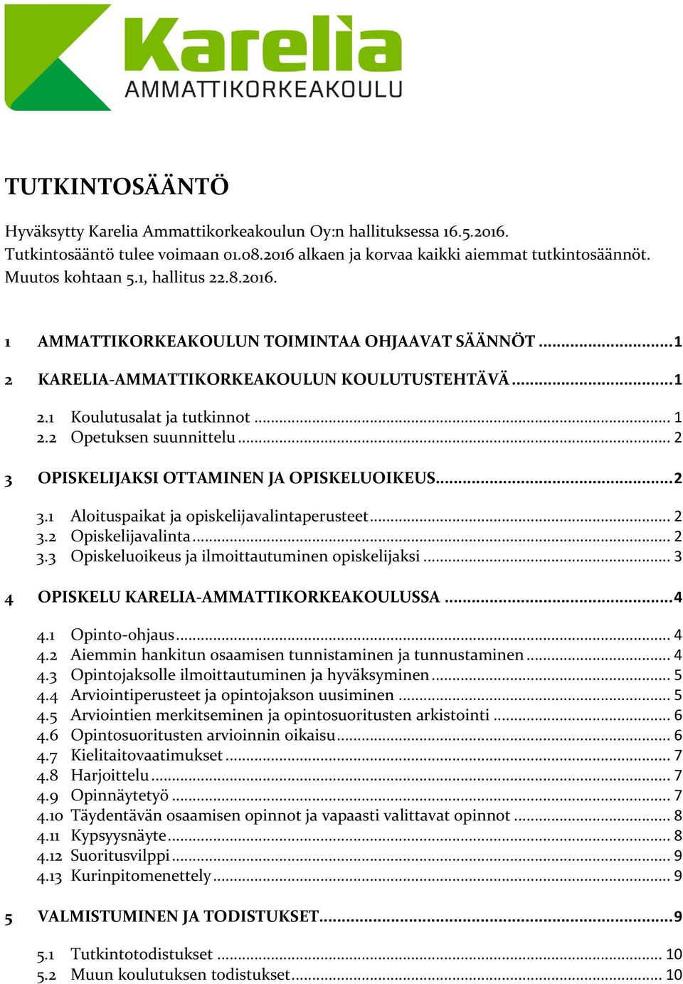 .. 2 3 OPISKELIJAKSI OTTAMINEN JA OPISKELUOIKEUS... 2 3.1 Aloituspaikat ja opiskelijavalintaperusteet... 2 3.2 Opiskelijavalinta... 2 3.3 Opiskeluoikeus ja ilmoittautuminen opiskelijaksi.