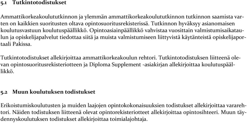Opintoasiainpäällikkö vahvistaa vuosittain valmistumisaikataulun ja opiskelijapalvelut tiedottaa siitä ja muista valmistumiseen liittyvistä käytänteistä opiskelijaportaali Pakissa.