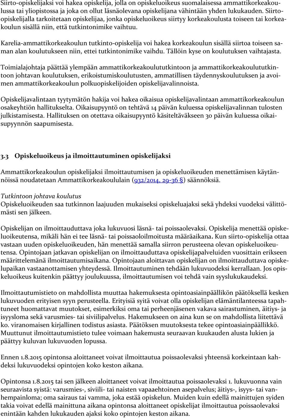 Karelia-ammattikorkeakoulun tutkinto-opiskelija voi hakea korkeakoulun sisällä siirtoa toiseen saman alan koulutukseen niin, ettei tutkintonimike vaihdu. Tällöin kyse on koulutuksen vaihtajasta.