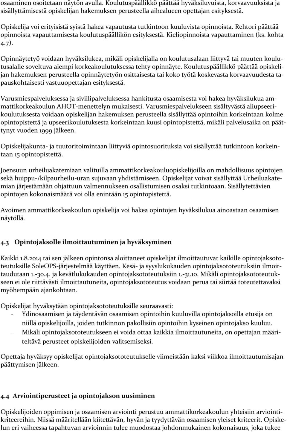 kohta 4.7). Opinnäytetyö voidaan hyväksilukea, mikäli opiskelijalla on koulutusalaan liittyvä tai muuten koulutusalalle soveltuva aiempi korkeakoulutuksessa tehty opinnäyte.