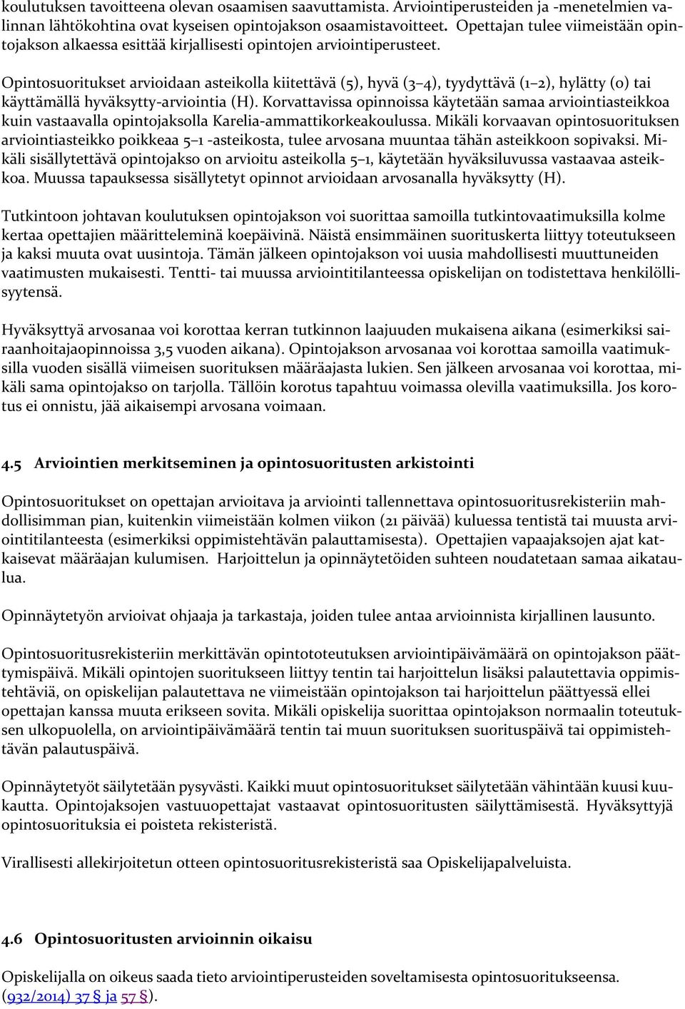 Opintosuoritukset arvioidaan asteikolla kiitettävä (5), hyvä (3 4), tyydyttävä (1 2), hylätty (0) tai käyttämällä hyväksytty-arviointia (H).