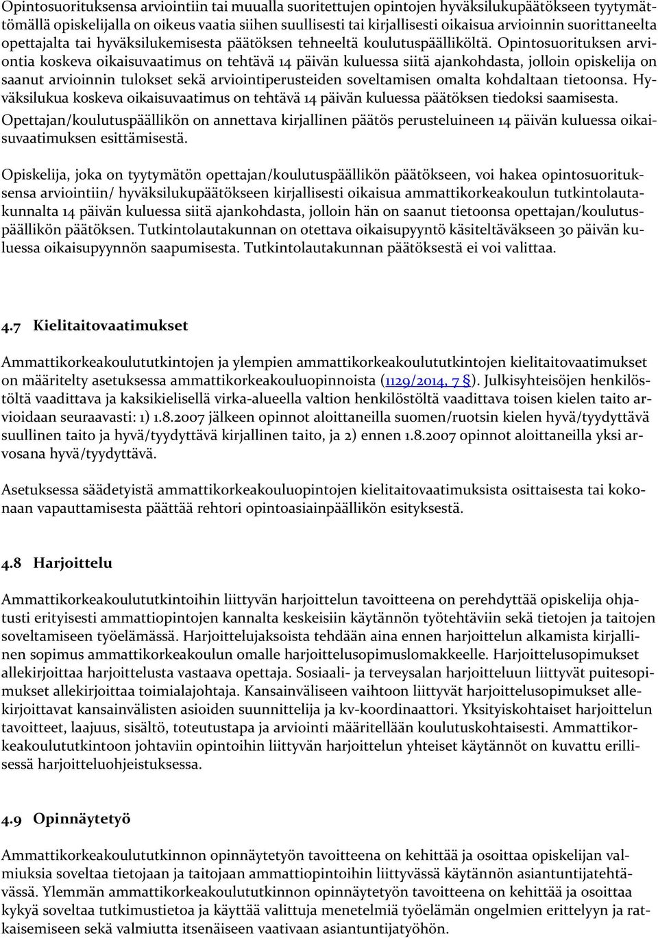 Opintosuorituksen arviontia koskeva oikaisuvaatimus on tehtävä 14 päivän kuluessa siitä ajankohdasta, jolloin opiskelija on saanut arvioinnin tulokset sekä arviointiperusteiden soveltamisen omalta