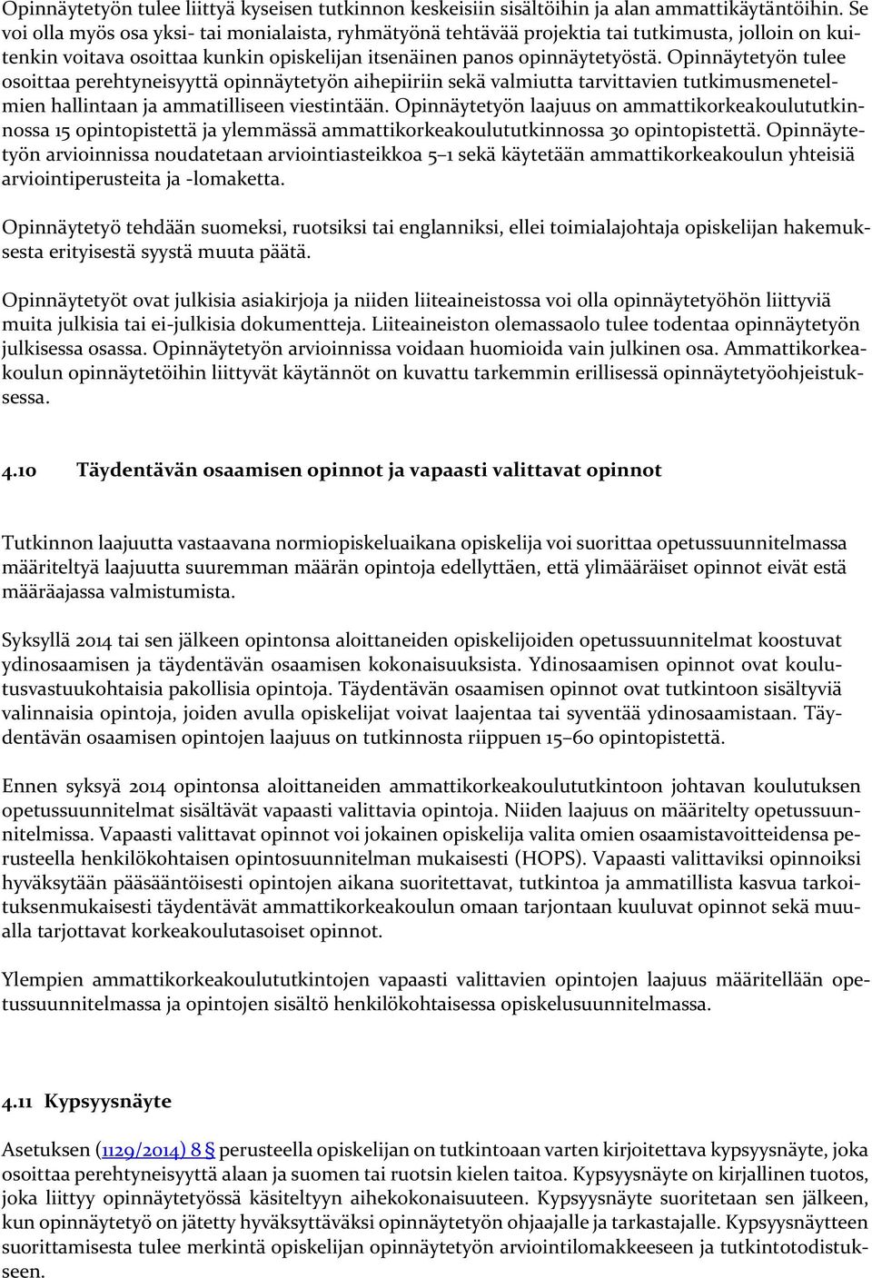 Opinnäytetyön tulee osoittaa perehtyneisyyttä opinnäytetyön aihepiiriin sekä valmiutta tarvittavien tutkimusmenetelmien hallintaan ja ammatilliseen viestintään.