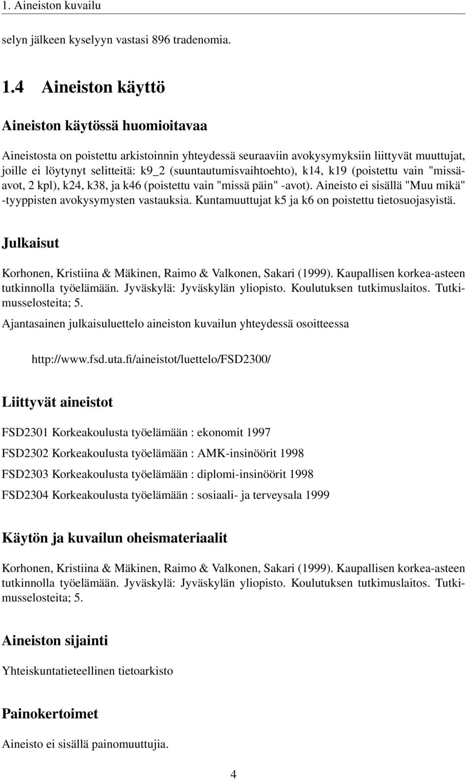(suuntautumisvaihtoehto), k14, k19 (poistettu vain "missäavot, 2 kpl), k24, k38, ja k46 (poistettu vain "missä päin" -avot). Aineisto ei sisällä "Muu mikä" -tyyppisten avokysymysten vastauksia.