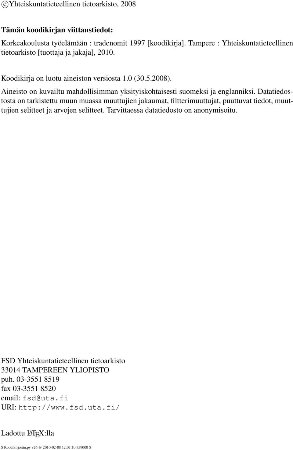 Aineisto on kuvailtu mahdollisimman yksityiskohtaisesti suomeksi ja englanniksi.
