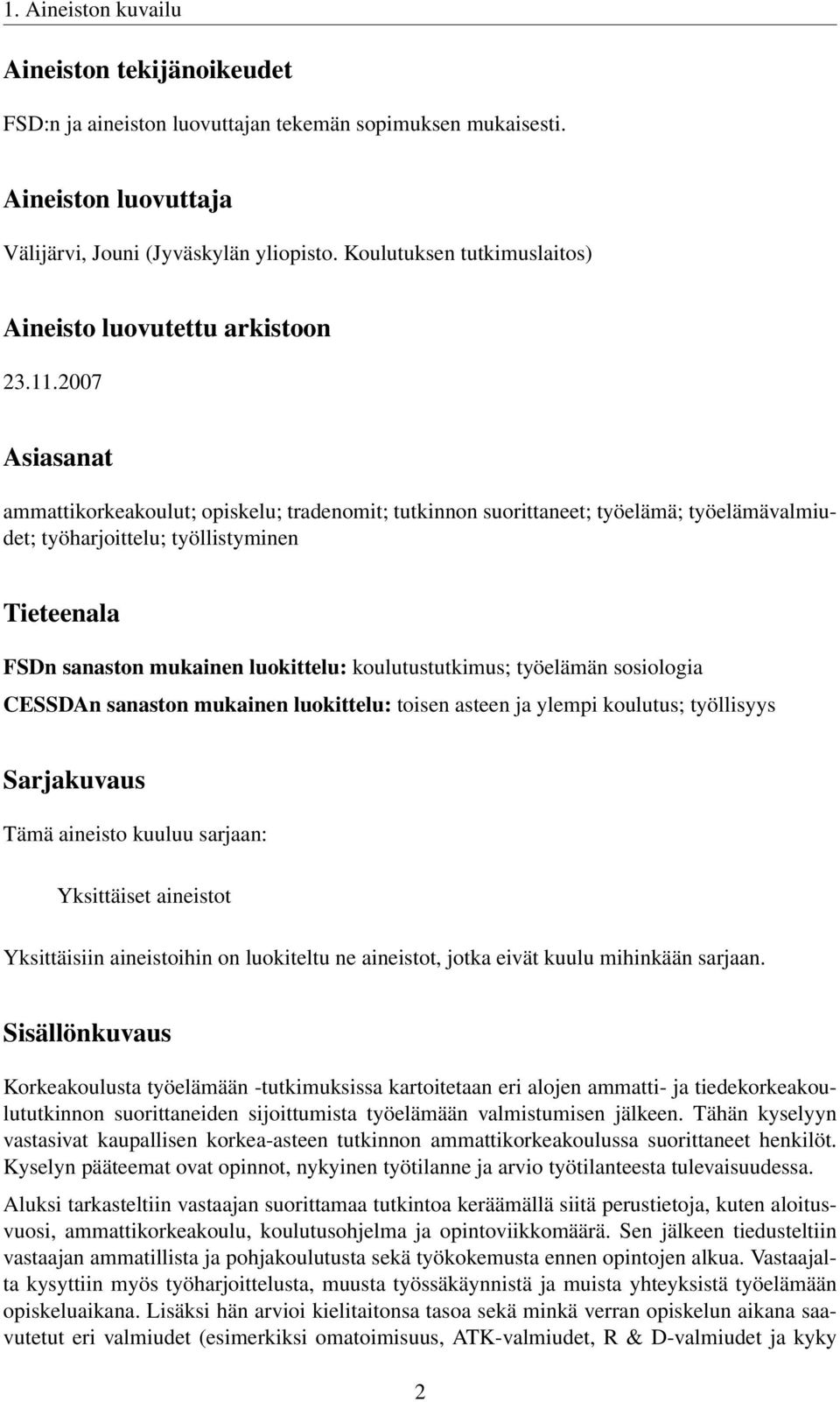 2007 Asiasanat ammattikorkeakoulut; opiskelu; tradenomit; tutkinnon suorittaneet; työelämä; työelämävalmiudet; työharjoittelu; työllistyminen Tieteenala FSDn sanaston mukainen luokittelu: