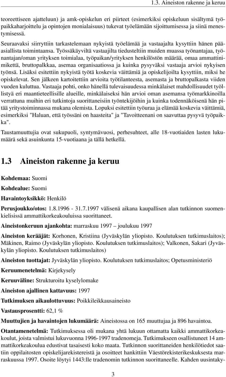 Työssäkäyviltä vastaajilta tiedusteltiin muiden muassa työnantajaa, työnantajan/oman yrityksen toimialaa, työpaikan/yrityksen henkilöstön määrää, omaa ammattinimikettä, bruttopalkkaa, asemaa