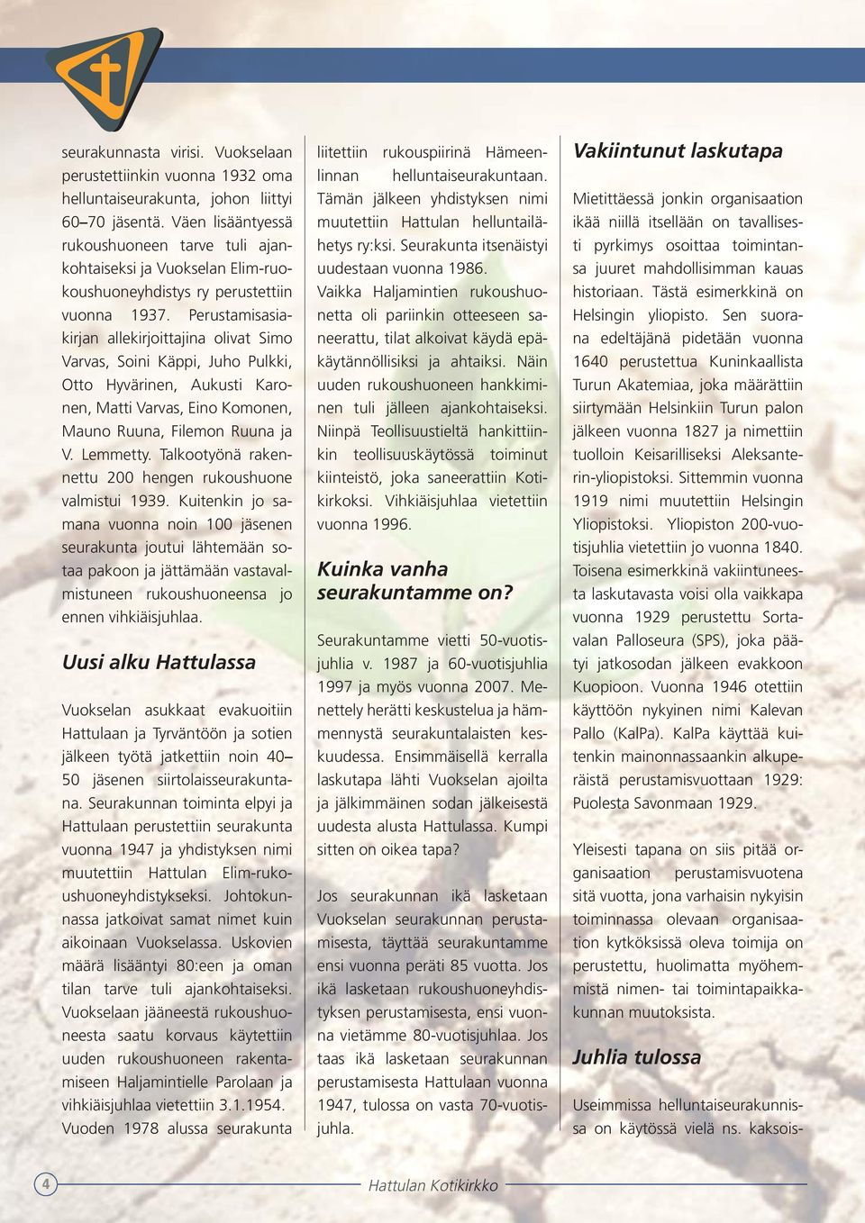 Perustamisasiakirjan allekirjoittajina olivat Simo Varvas, Soini Käppi, Juho Pulkki, Otto Hyvärinen, Aukusti Karonen, Matti Varvas, Eino Komonen, Mauno Ruuna, Filemon Ruuna ja V. Lemmetty.
