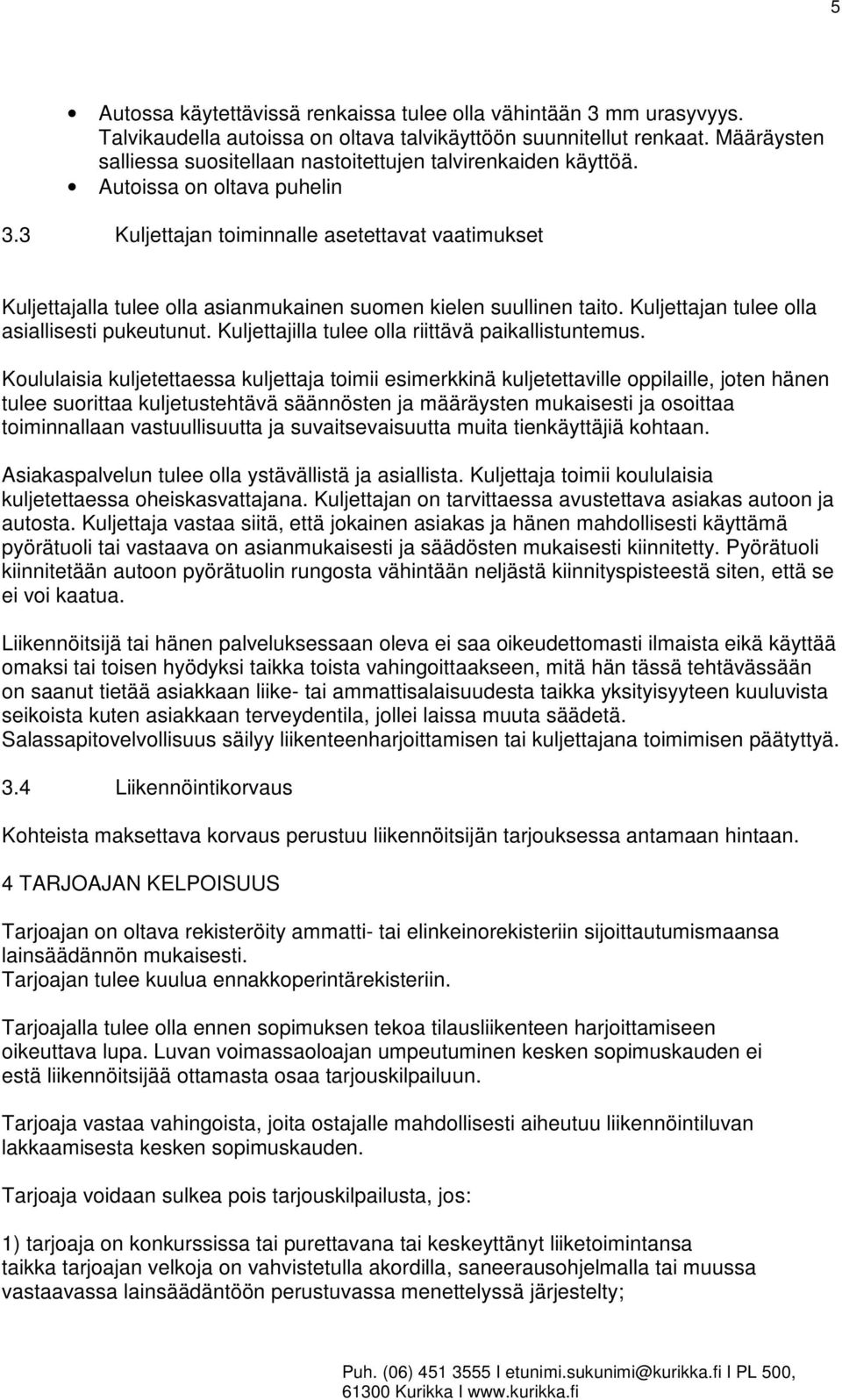 3 Kuljettajan toiminnalle asetettavat vaatimukset Kuljettajalla tulee olla asianmukainen suomen kielen suullinen taito. Kuljettajan tulee olla asiallisesti pukeutunut.