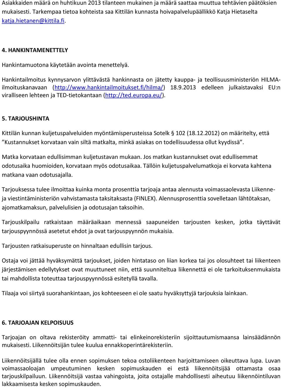 Hankintailmoitus kynnysarvon ylittävästä hankinnasta on jätetty kauppa- ja teollisuusministeriön HILMAilmoituskanavaan (http://www.hankintailmoitukset.fi/hilma/) 18.9.