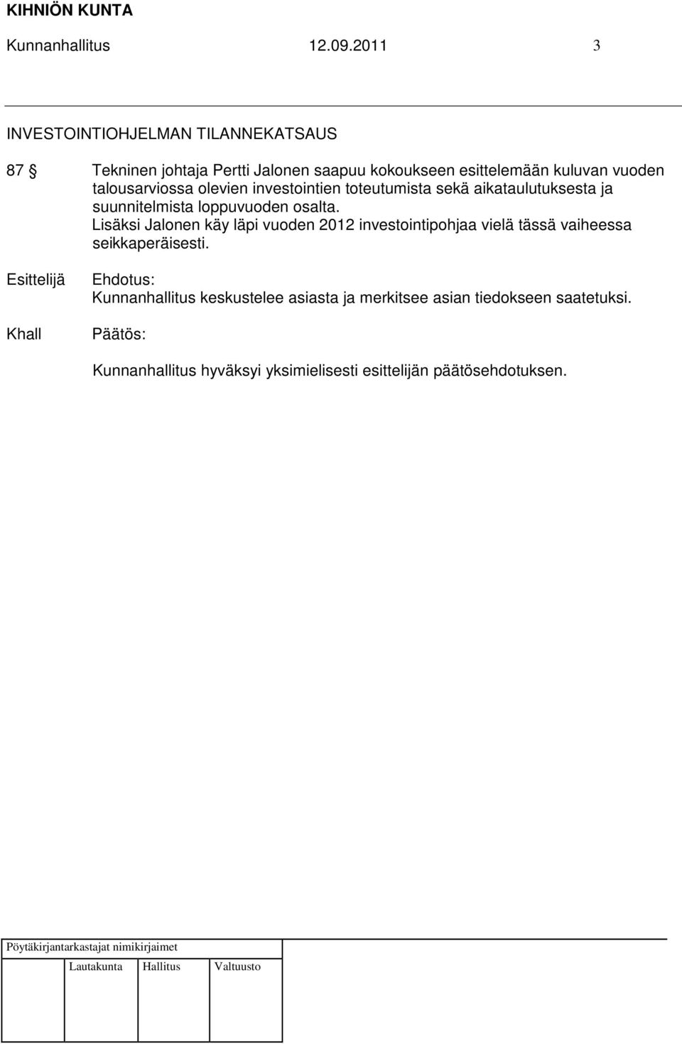 talousarviossa olevien investointien toteutumista sekä aikataulutuksesta ja suunnitelmista loppuvuoden osalta.