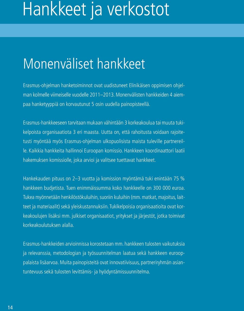 Erasmus-hankkeeseen tarvitaan mukaan vähintään 3 korkeakoulua tai muuta tukikelpoista organisaatiota 3 eri maasta.