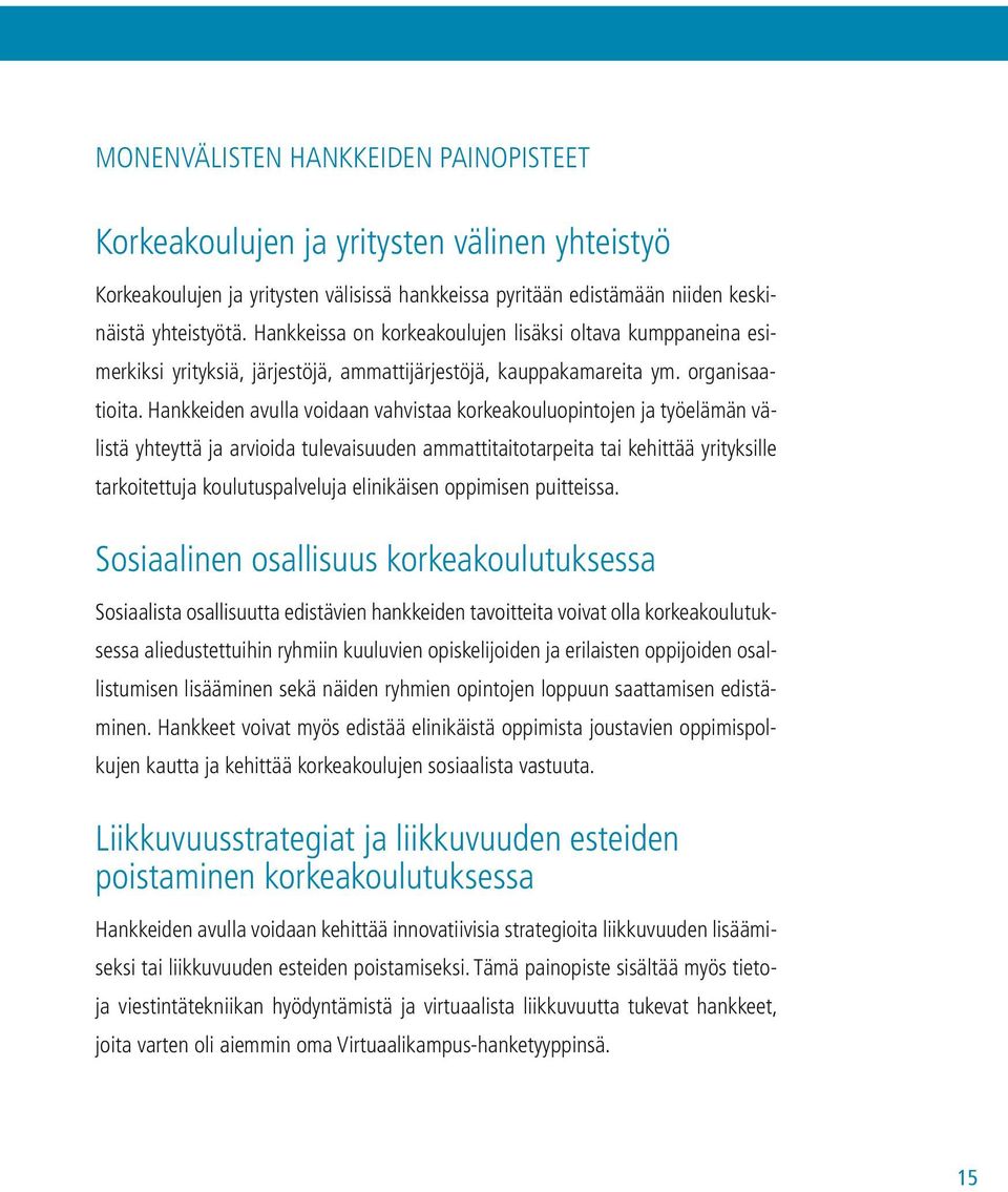 Hankkeiden avulla voidaan vahvistaa korkeakouluopintojen ja työelämän välistä yhteyttä ja arvioida tulevaisuuden ammattitaitotarpeita tai kehittää yrityksille tarkoitettuja koulutuspalveluja