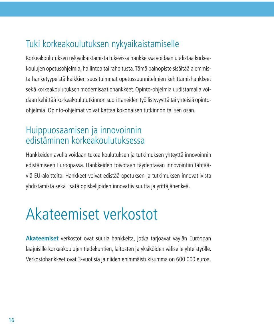 Opinto-ohjelmia uudistamalla voidaan kehittää korkeakoulututkinnon suorittaneiden työllistyvyyttä tai yhteisiä opintoohjelmia. Opinto-ohjelmat voivat kattaa kokonaisen tutkinnon tai sen osan.