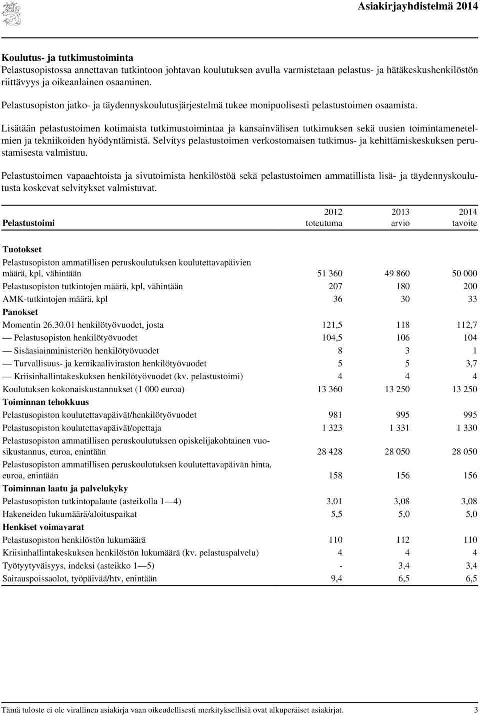 Lisätään pelastustoimen kotimaista tutkimustoimintaa ja kansainvälisen tutkimuksen sekä uusien toimintamenetelmien ja tekniikoiden hyödyntämistä.