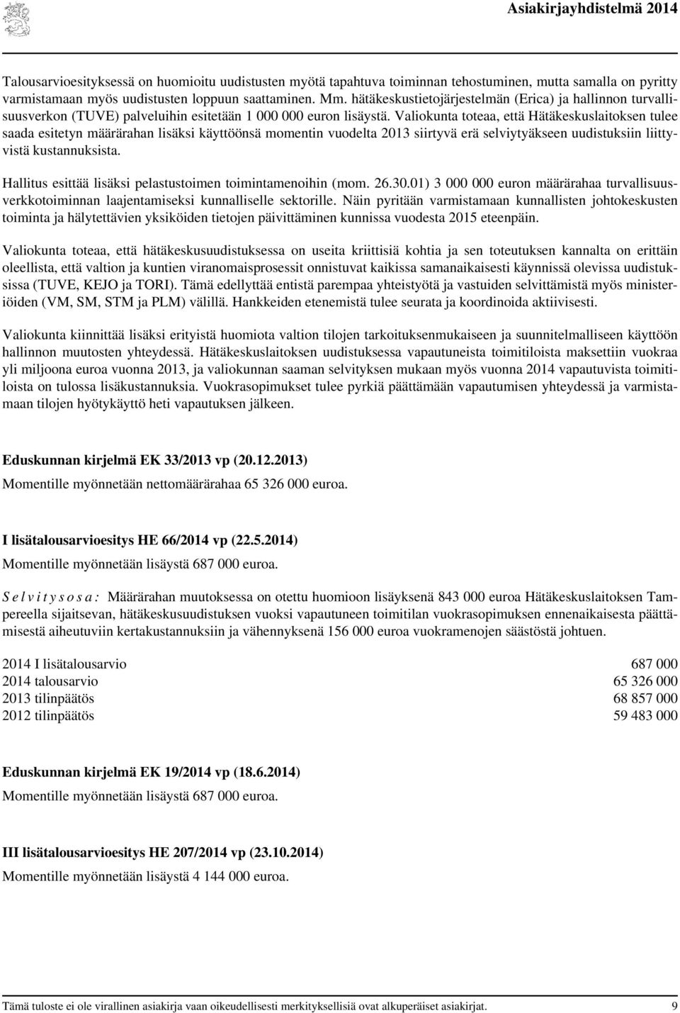 Valiokunta toteaa, että Hätäkeskuslaitoksen tulee saada esitetyn määrärahan lisäksi käyttöönsä momentin vuodelta siirtyvä erä selviytyäkseen uudistuksiin liittyvistä kustannuksista.