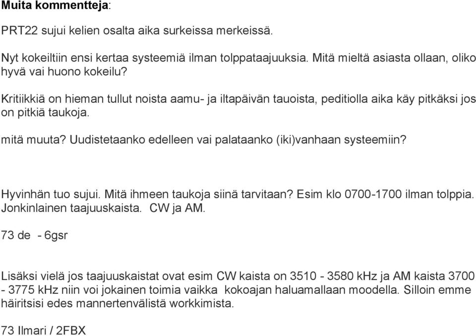 Uudistetaanko edelleen vai palataanko (iki)vanhaan systeemiin? Hyvinhän tuo sujui. Mitä ihmeen taukoja siinä tarvitaan? Esim klo 0700-1700 ilman tolppia. Jonkinlainen taajuuskaista.