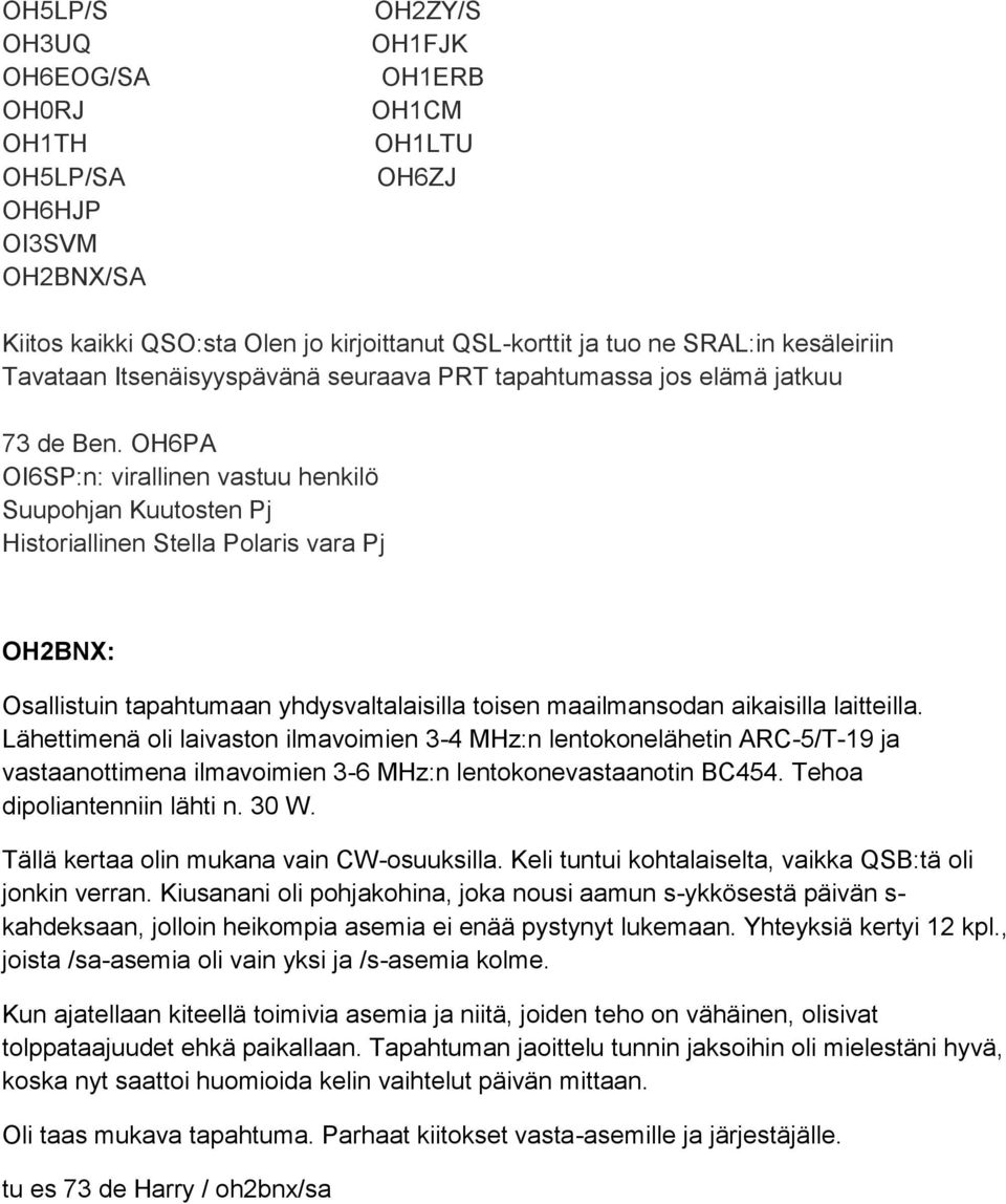 OH6PA OI6SP:n: virallinen vastuu henkilö Suupohjan Kuutosten Pj Historiallinen Stella Polaris vara Pj OH2BNX: Osallistuin tapahtumaan yhdysvaltalaisilla toisen maailmansodan aikaisilla laitteilla.