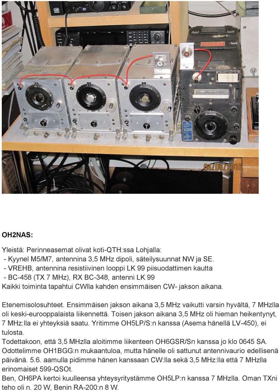 Etenemisolosuhteet. Ensimmäisen jakson aikana 3,5 MHz vaikutti varsin hyvältä, 7 MHzlla oli keski-eurooppalaista liikennettä.