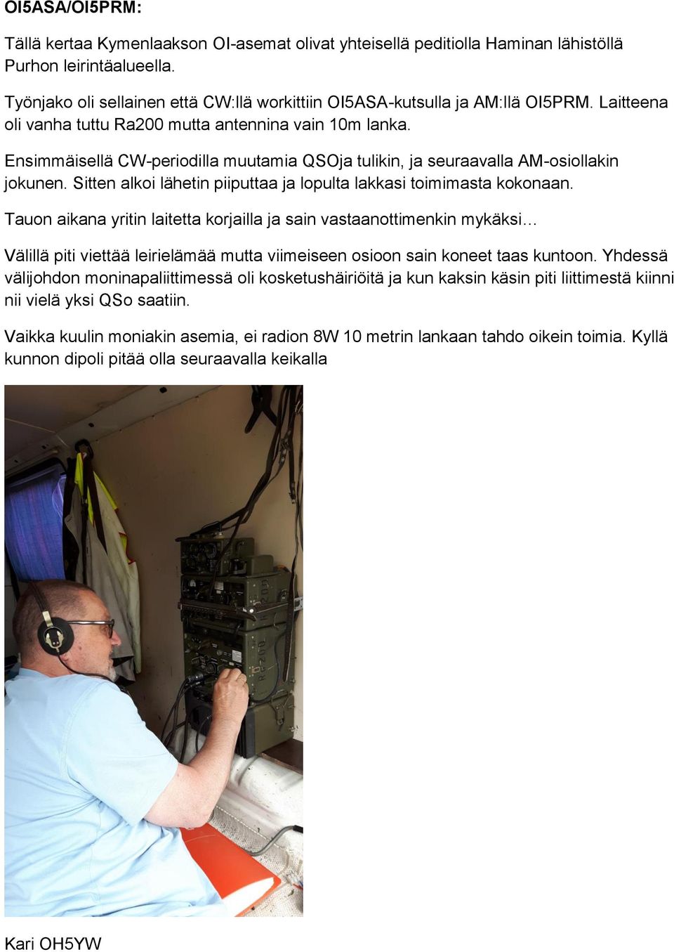 Ensimmäisellä CW-periodilla muutamia QSOja tulikin, ja seuraavalla AM-osiollakin jokunen. Sitten alkoi lähetin piiputtaa ja lopulta lakkasi toimimasta kokonaan.
