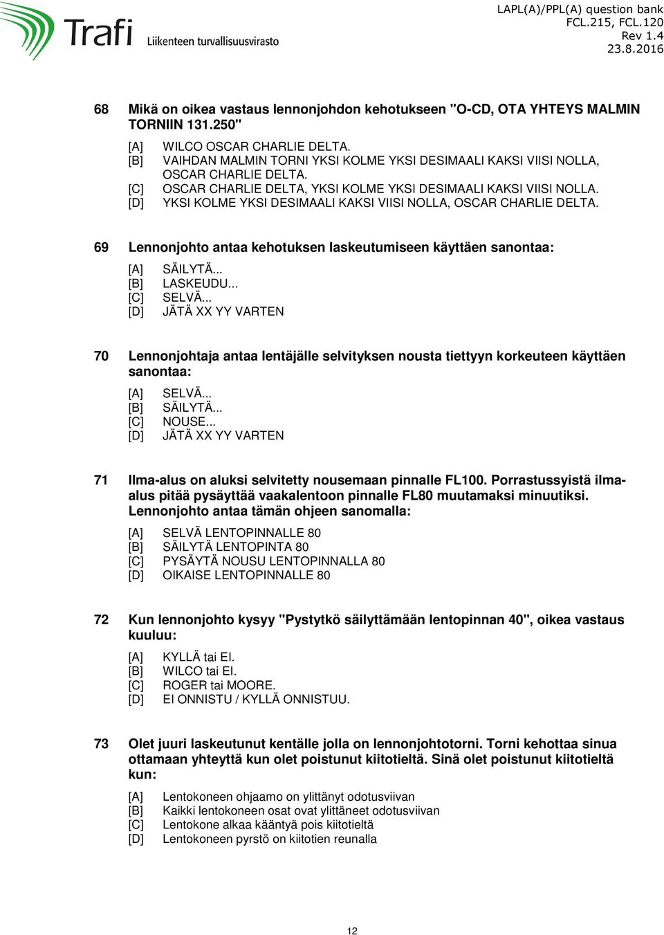 YKSI KOLME YKSI DESIMAALI KAKSI VIISI NOLLA, OSCAR CHARLIE DELTA. 69 Lennonjohto antaa kehotuksen laskeutumiseen käyttäen sanontaa: SÄILYTÄ... LASKEUDU... SELVÄ.