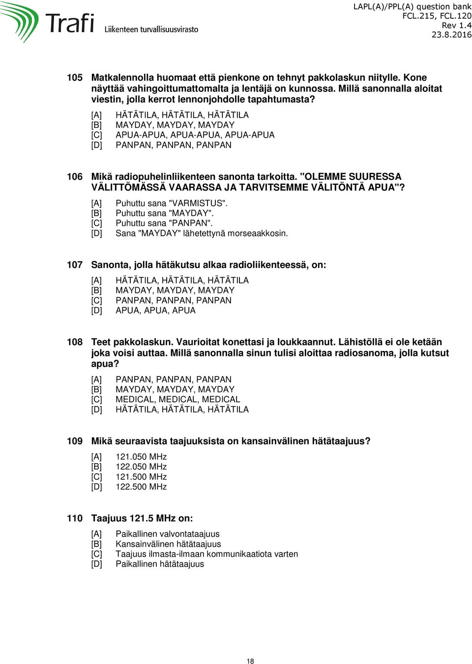 HÄTÄTILA, HÄTÄTILA, HÄTÄTILA MAYDAY, MAYDAY, MAYDAY APUA-APUA, APUA-APUA, APUA-APUA PANPAN, PANPAN, PANPAN 106 Mikä radiopuhelinliikenteen sanonta tarkoitta.
